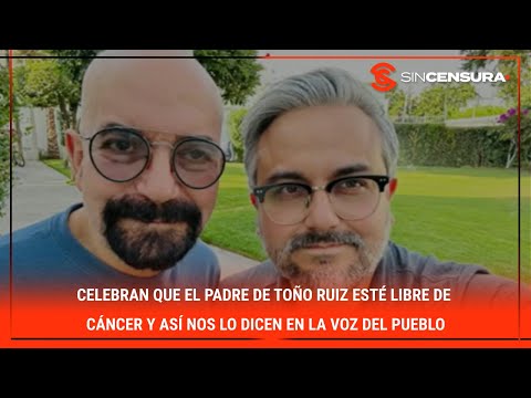 Celebran que el padre de #ToñoRuiz esté libre de CÁNCER y así nos lo dicen en #LaVozDelPueblo