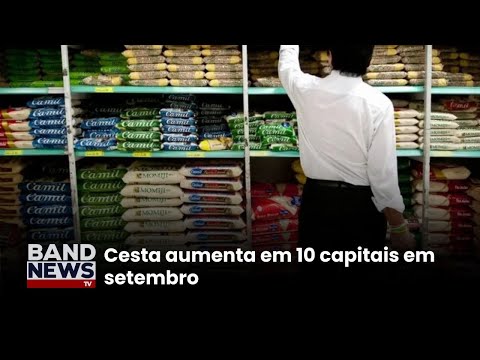 Cesta básica aumenta em 10 capitais em setembro | BandNewsTV