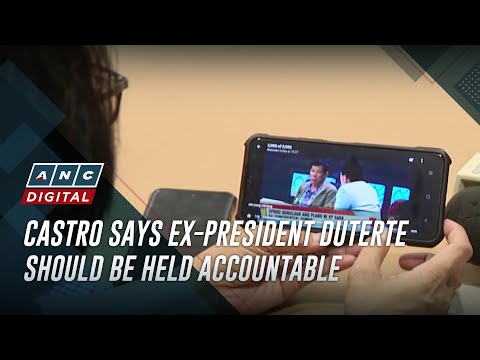 Castro says ex-president Duterte should be held accountable for his actions | ANC