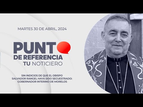 Punto de Referencia: Sin indicios de secuestro contra el obispo Salvador Rangel: Gobierno de Morelos