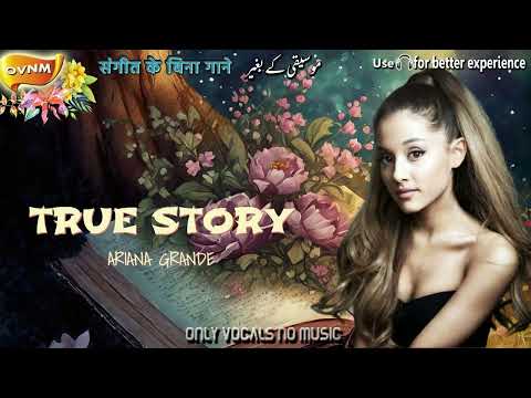 Ariana Grande - True Story. Without Music, Acapella, Only Vocals, No Music, OVNM