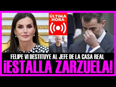 ÚLTIMA HORA. ESTALLA ZARZUELA!! FELIPE VI destituye al jefe de la Casa del Rey. ¿LETIZIA CULPABLE?