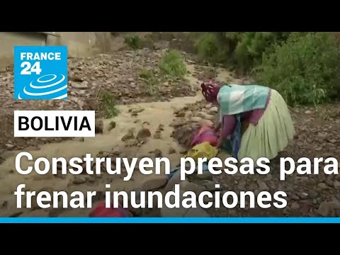 Construcción de presas en Bolivia buscará darle fin a las graves inundaciones • FRANCE 24 Español