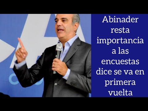 Luis Abinader desestima las encuestas y dice que ganará en primera vuelta las elecciones 5 de julio