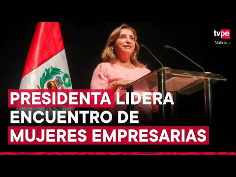 Presidenta Dina Boluarte participa en el II Encuentro de Mujeres Empresarias