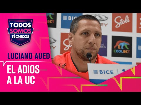 Luciano Aued anunció su adiós de la UC - Todos Somos Técnicos