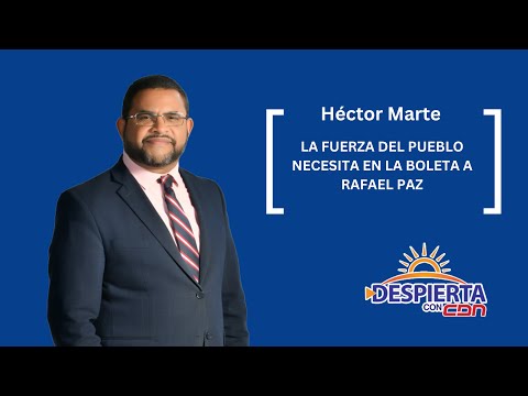 Héctor Marte: La Fuerza del Pueblo necesita en la boleta a Rafael Paz
