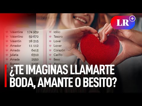 Amante, Cariñosa, Besito entre los nombres más curiosos de los peruanos en el Día de San Valentín