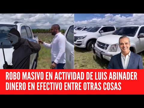 ROBO MASIVO EN ACTIVIDAD DE LUIS ABINADER DINERO EN EFECTIVO ENTRE OTRAS COSAS