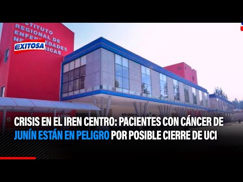Crisis en el IREN Centro: Pacientes con cáncer de Junín están en peligro por posible cierre de UCI