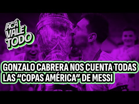 GONZALO CABRERA NOS CUENTA TODAS LAS COPAS AMÉRICA DE MESSI | ACÁ VALE TODO