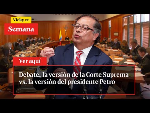 Debate: la versión de la Corte Suprema vs. la versión del presidente Petro | Vicky en Semana