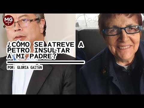 ¡CÓMO SE ATREVE PETRO A INSULTAR A MI PADRE!: Por Gloria Gaitán