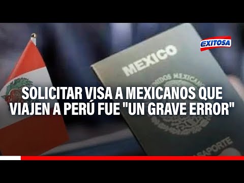 Solicitar visa a ciudadanos mexicanos que viajen a Perú fue un grave error, según exministro