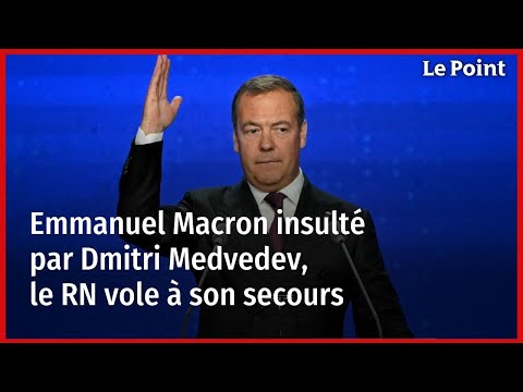 Emmanuel Macron insulté par Dmitri Medvedev, le RN vole à son secours