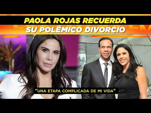 Paola Rojas recuerda su polémico divorcio