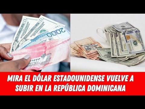 MIRA EL DÓLAR ESTADOUNIDENSE VUELVE A SUBIR EN LA REPÚBLICA DOMINICANA