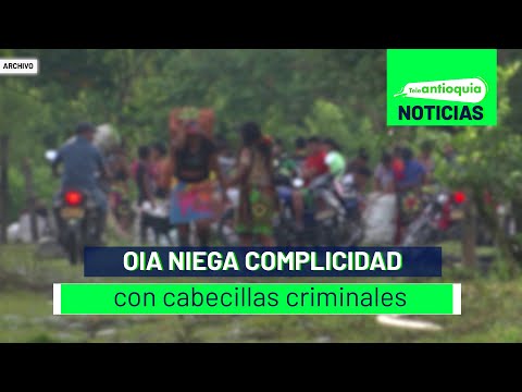 OIA niega complicidad con cabecillas criminales - Teleantioquia Noticias