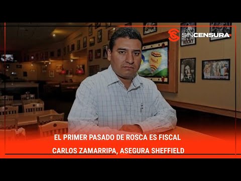 El primer PASADO DE ROSCA es #fiscal #CarlosZamarripa, asegura #Sheffield