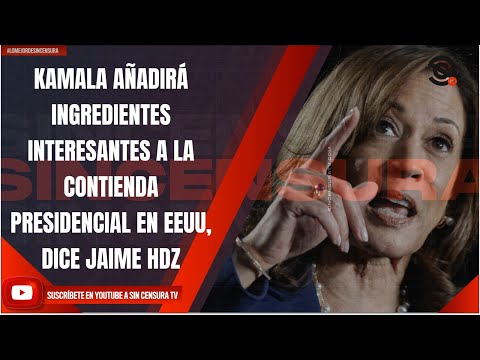 KAMALA AÑADIRÁ INGREDIENTES INTERESANTES A LA CONTIENDA PRESIDENCIAL EN EEUU, DICE JAIME HDZ