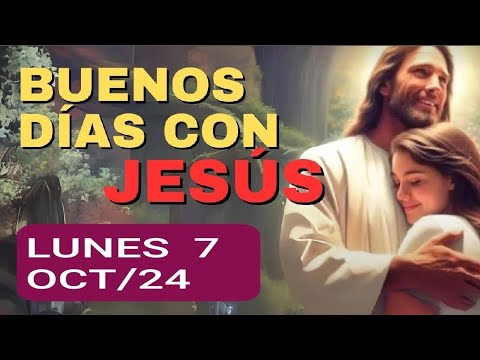 BUENOS DÍAS CON JESÚS.  LUNES 7 DE OCTUBRE DE 2024.