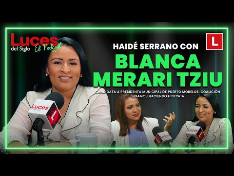 Blanca Merari Tziu Muñoz en Luces del Siglo El Podcast Cap 47