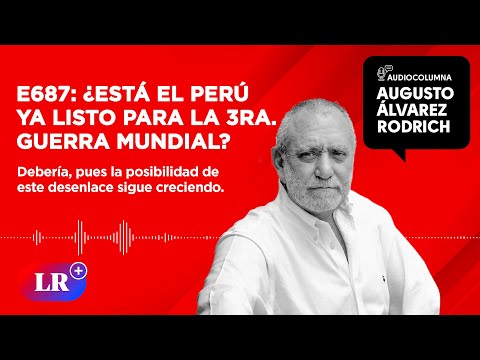 E687: ¿Está el Perú ya listo para la 3ra. Guerra Mundial?, por Augusto Álvarez Rodrich