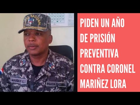 Ministerio Público pide un año de prisión contra coronel Maríñez Lora