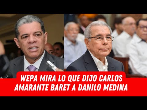 WEPA MIRA LO QUE DIJO CARLOS AMARANTE BARET A DANILO MEDINA