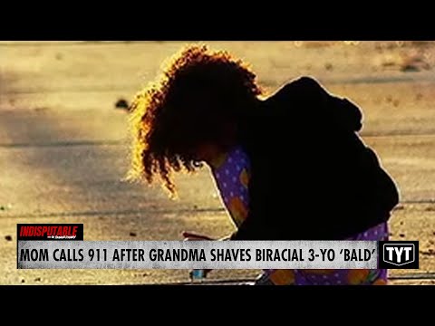 Racist Grandma Shaves Biracial Granddaughter 'Bald,' Mom Calls 911