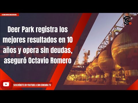 Deer Park registra los mejores resultados en 10 años y opera sin deudas, aseguró Octavio Romero