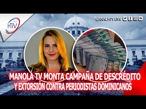 ManolaTV monta campaña de descrédito chantaje y extorsión contra periodistas dominicanos
