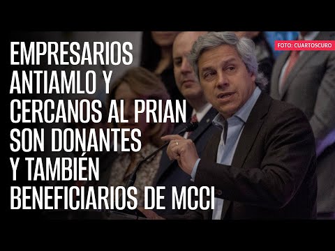 Empresarios antiAMLO y cercanos al PRIAN son donantes y también beneficiarios de MCCI