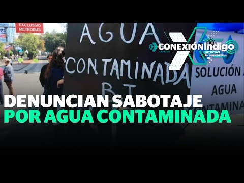 ¿Sabotearon el agua en la Benito Juárez? Esto sabemos | Reporte Indigo