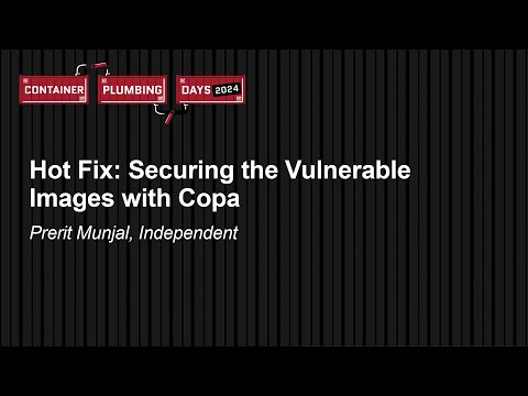 Hot Fix: Securing the Vulnerable Images with Copa - Prerit Munjal, Independent