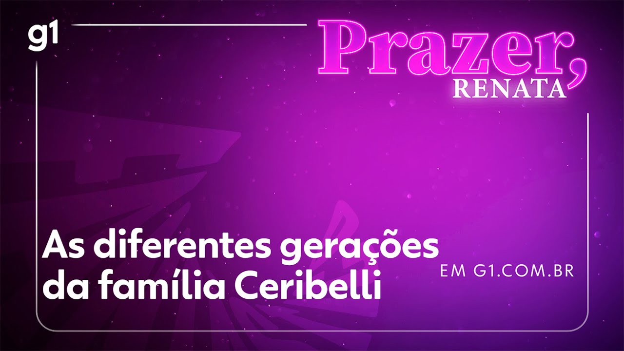 Prazer Renata as diferentes gerações da família Ceribelli g1