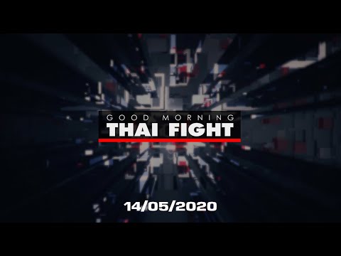 GOOD MORNING THAI FIGHT (14/05/2020)
