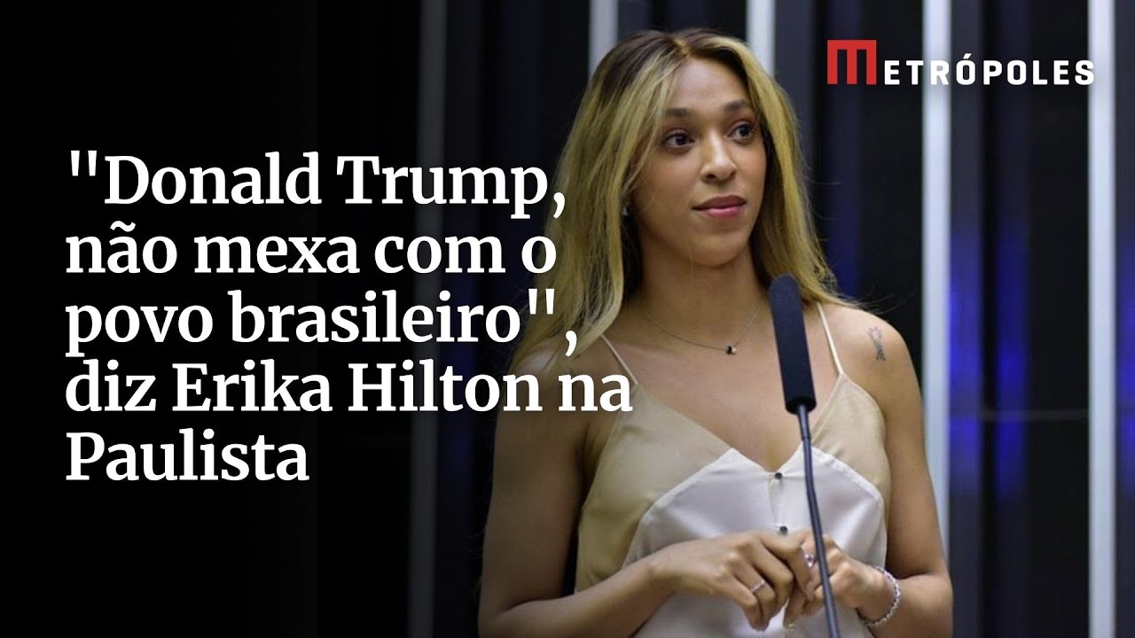 Trump não mexa com os brasileiros diz Erika Hilton em ato da esquerda na Paulista