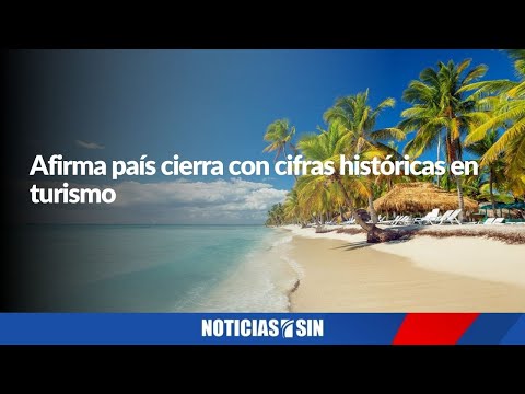 Afirma país cierra con cifras históricas en turismo