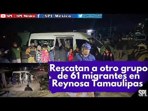 Migrantes En México: RESCATA SEDENA y Fiscalía de Tamaulipas a 61 MIGRANTES en Reynosa