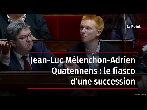 Jean-Luc Mélenchon-Adrien Quatennens : le fiasco d’une succession