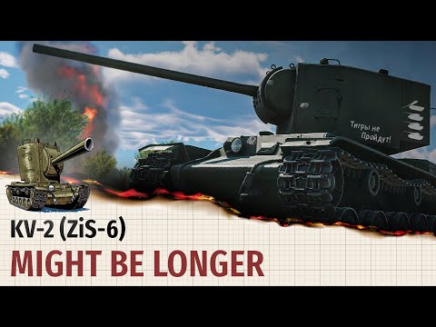KV-2 (ZiS-6) | Might be longer