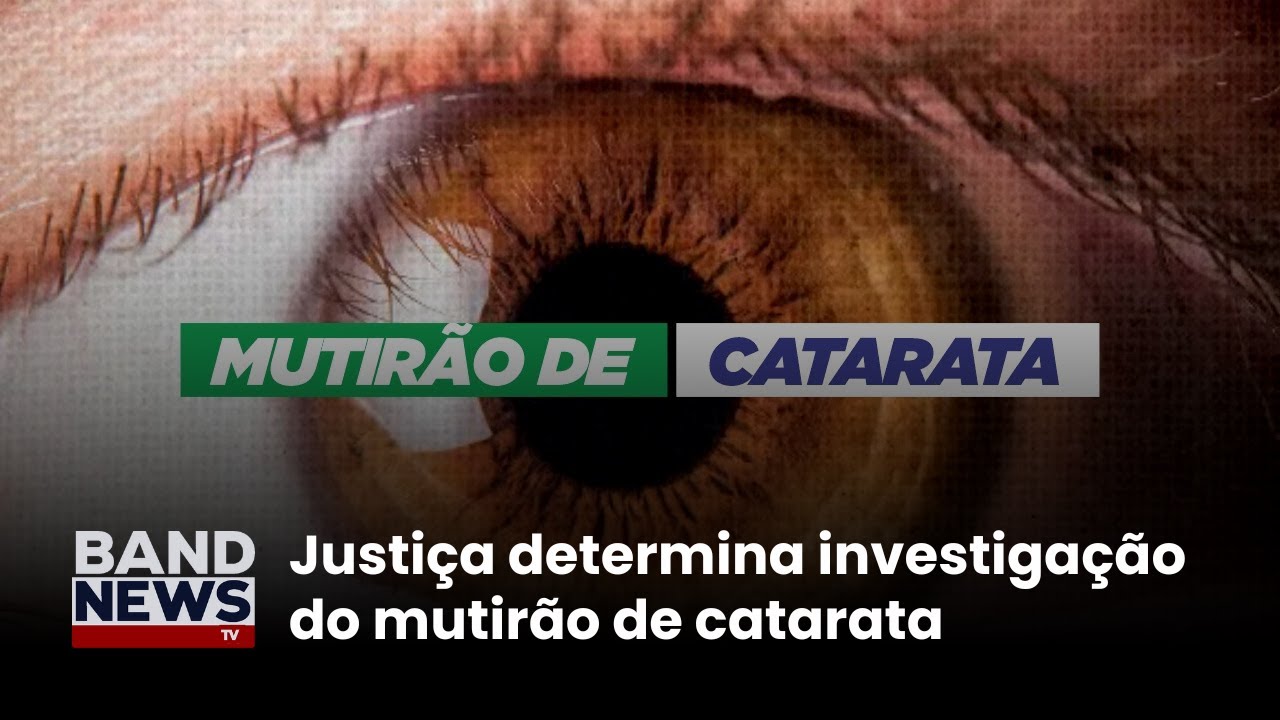 Justiça determina investigação das unidades de saúde do mutirão de catarata | BandNews TV