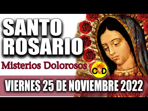 EL SANTO ROSARIO DE HOY VIERNES 25 DE NOVIEMBRE 2022 MISTERIOS DOLOROSOS SANTO ROSARIO Virgen MARIA