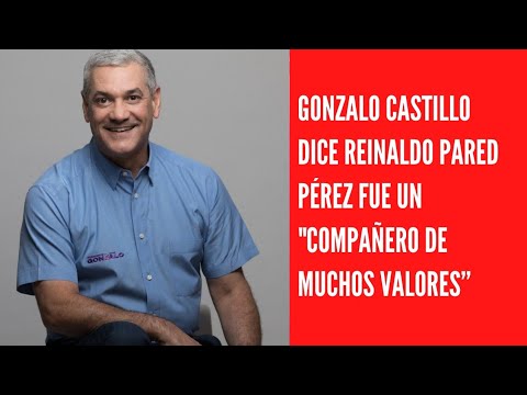 Gonzalo Castillo dice Reinaldo Pared Pérez fue un compañero de muchos valores”