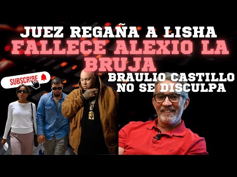 JUEZ REGAÑA A LISHA - FALLECE ALEXIO LA BRUJA - BRAULIO CASTILLO NO SE DISCULPA