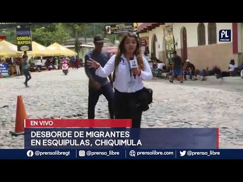 Desborde de migrantes en Esquipulas, Chiquimula. Tenemos los relatos