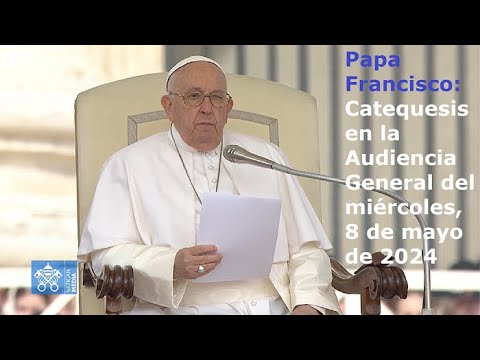 Papa Francisco - Catequesis en la Audiencia General del miércoles, 8 de mayo de 2024