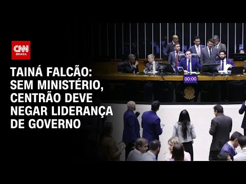 ​Tainá Falcão: Sem ministério, centrão deve negar liderança de governo | BASTIDORES CNN