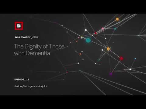 The Dignity of Those with Dementia // Ask Pastor John